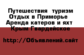 Путешествия, туризм Отдых в Приморье - Аренда катеров и яхт. Крым,Гвардейское